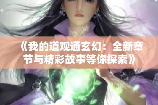 《我的道观通玄幻：全新章节与精彩故事等你探索》