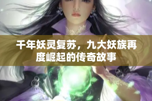 千年妖灵复苏，九大妖族再度崛起的传奇故事