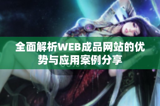 全面解析WEB成品网站的优势与应用案例分享