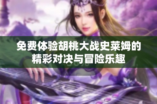 免费体验胡桃大战史莱姆的精彩对决与冒险乐趣