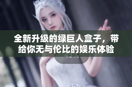 全新升级的绿巨人盒子，带给你无与伦比的娱乐体验