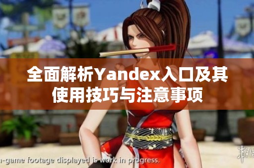 全面解析Yandex入口及其使用技巧与注意事项