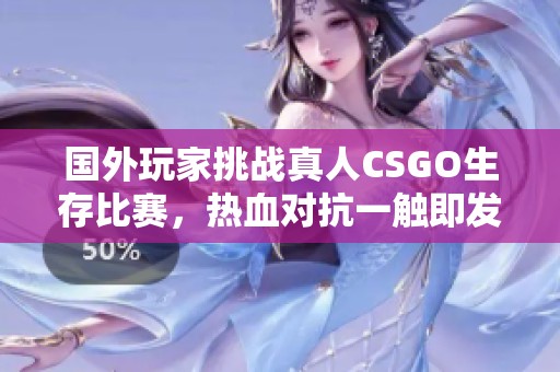 国外玩家挑战真人CSGO生存比赛，热血对抗一触即发