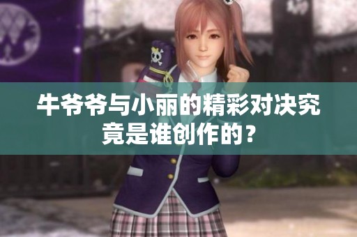 牛爷爷与小丽的精彩对决究竟是谁创作的？