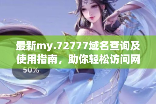 最新my.72777域名查询及使用指南，助你轻松访问网站