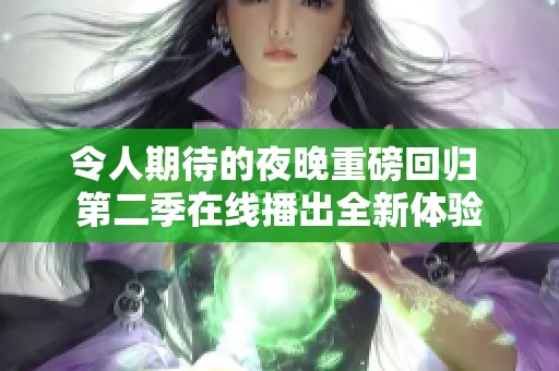 令人期待的夜晚重磅回归 第二季在线播出全新体验