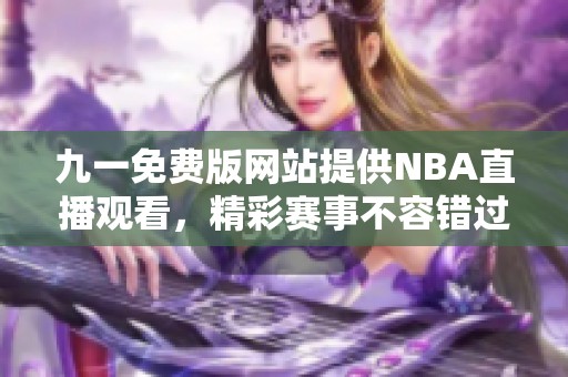 九一免费版网站提供NBA直播观看，精彩赛事不容错过