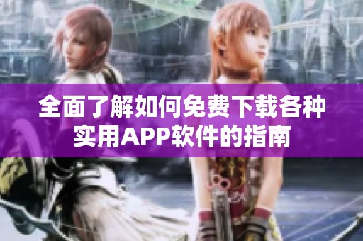 全面了解如何免费下载各种实用APP软件的指南