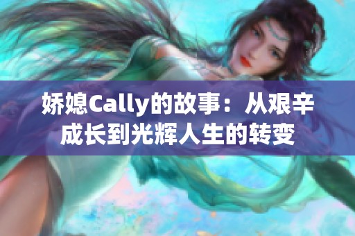 娇媳Cally的故事：从艰辛成长到光辉人生的转变