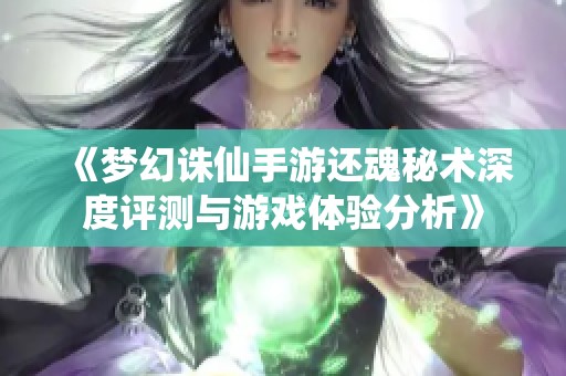 《梦幻诛仙手游还魂秘术深度评测与游戏体验分析》