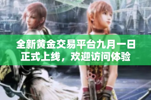 全新黄金交易平台九月一日正式上线，欢迎访问体验