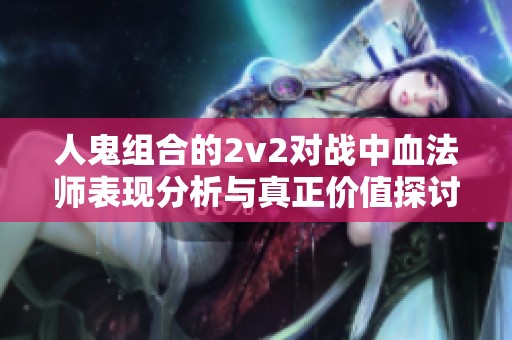 人鬼组合的2v2对战中血法师表现分析与真正价值探讨