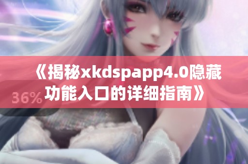 《揭秘xkdspapp4.0隐藏功能入口的详细指南》