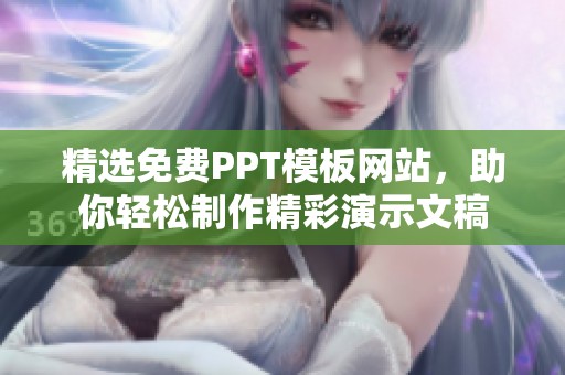 精选免费PPT模板网站，助你轻松制作精彩演示文稿