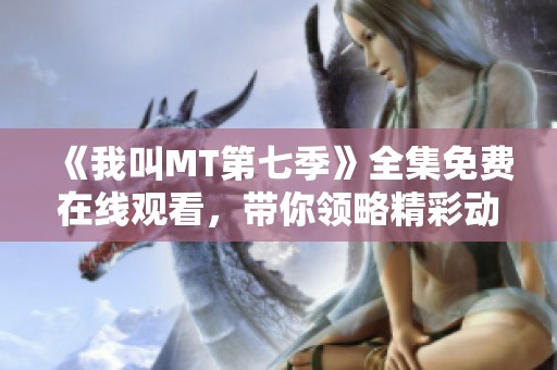 《我叫MT第七季》全集免费在线观看，带你领略精彩动漫世界