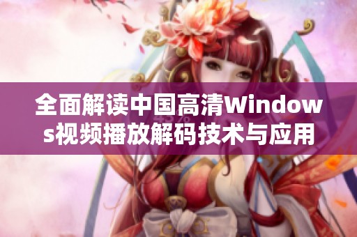 全面解读中国高清Windows视频播放解码技术与应用前景