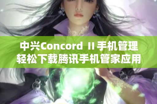 中兴Concord Ⅱ手机管理轻松下载腾讯手机管家应用