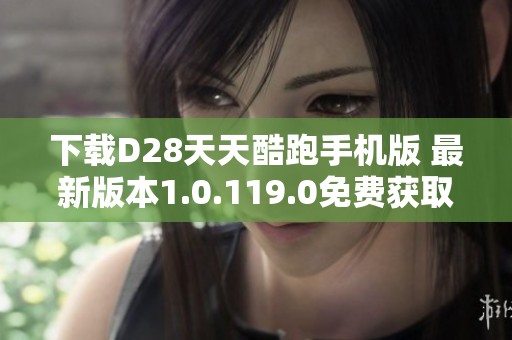 下载D28天天酷跑手机版 最新版本1.0.119.0免费获取