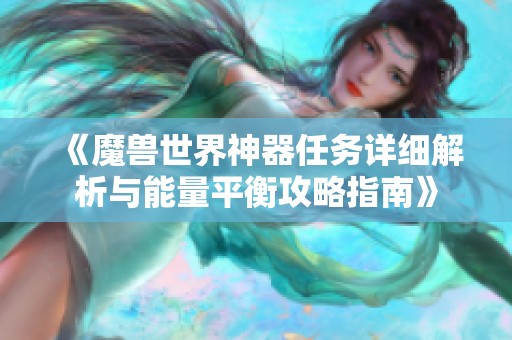 《魔兽世界神器任务详细解析与能量平衡攻略指南》