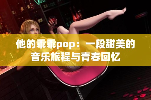 他的乖乖pop：一段甜美的音乐旅程与青春回忆