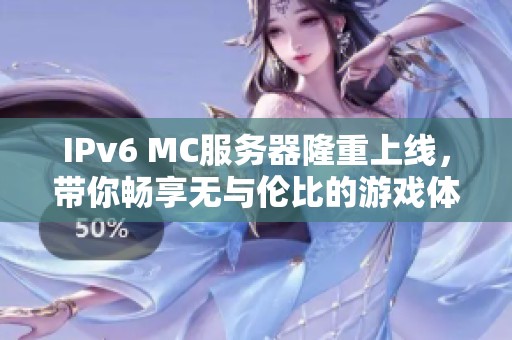 IPv6 MC服务器隆重上线，带你畅享无与伦比的游戏体验