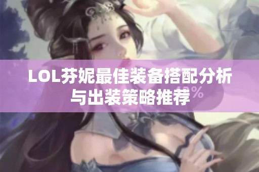 LOL芬妮最佳装备搭配分析与出装策略推荐