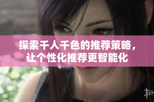探索千人千色的推荐策略，让个性化推荐更智能化