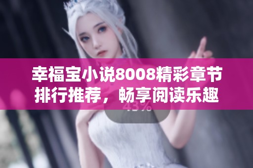 幸福宝小说8008精彩章节排行推荐，畅享阅读乐趣