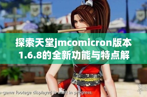 探索天堂jmcomicron版本1.6.8的全新功能与特点解析