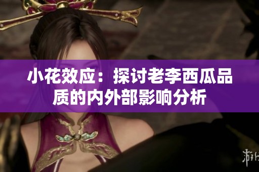 小花效应：探讨老李西瓜品质的内外部影响分析