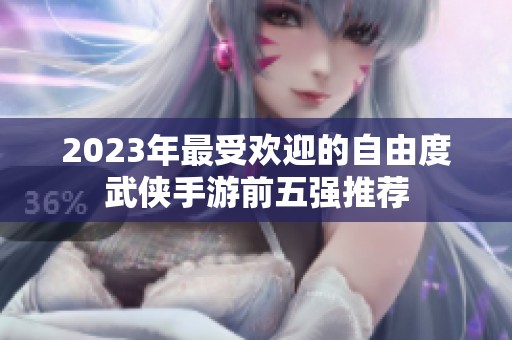 2023年最受欢迎的自由度武侠手游前五强推荐