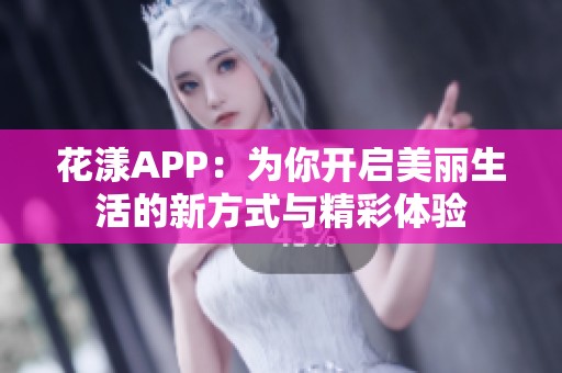 花漾APP：为你开启美丽生活的新方式与精彩体验