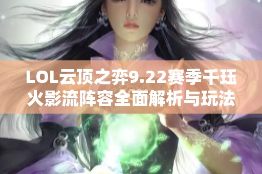 LOL云顶之弈9.22赛季千珏火影流阵容全面解析与玩法指南