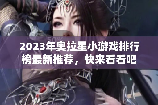 2023年奥拉星小游戏排行榜最新推荐，快来看看吧