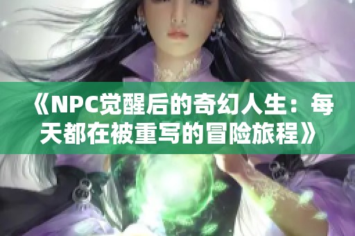 《NPC觉醒后的奇幻人生：每天都在被重写的冒险旅程》