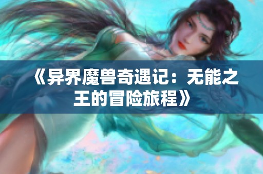 《异界魔兽奇遇记：无能之王的冒险旅程》