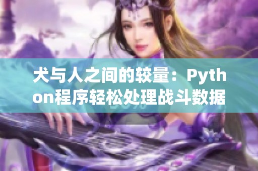 犬与人之间的较量：Python程序轻松处理战斗数据