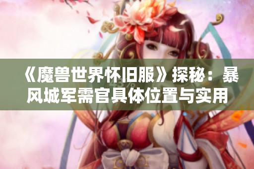 《魔兽世界怀旧服》探秘：暴风城军需官具体位置与实用攻略解析