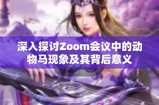 深入探讨Zoom会议中的动物马现象及其背后意义