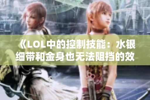 《LOL中的控制技能：水银细带和金身也无法阻挡的效果》