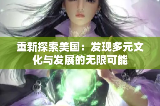 重新探索美国：发现多元文化与发展的无限可能