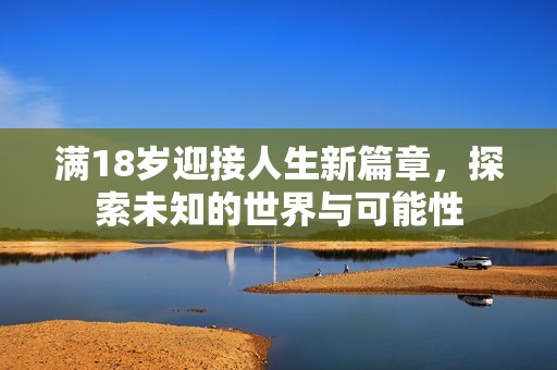 满18岁迎接人生新篇章，探索未知的世界与可能性