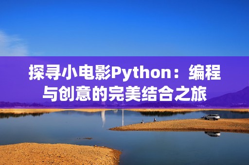 探寻小电影Python：编程与创意的完美结合之旅