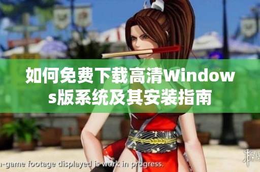 如何免费下载高清Windows版系统及其安装指南