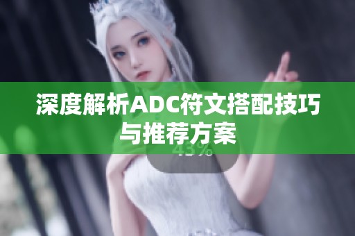 深度解析ADC符文搭配技巧与推荐方案