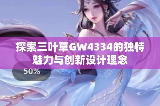 探索三叶草GW4334的独特魅力与创新设计理念