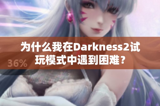 为什么我在Darkness2试玩模式中遇到困难？