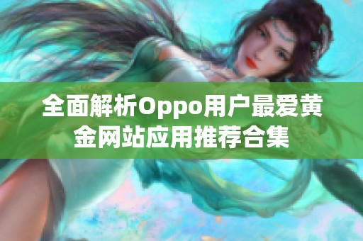 全面解析Oppo用户最爱黄金网站应用推荐合集