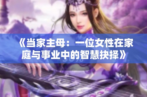 《当家主母：一位女性在家庭与事业中的智慧抉择》