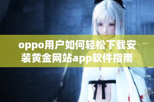 oppo用户如何轻松下载安装黄金网站app软件指南